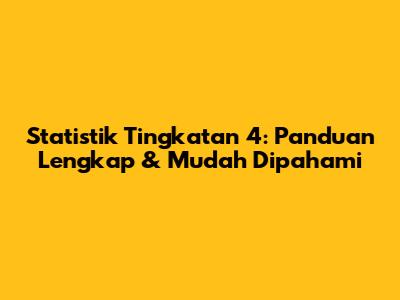Statistik Tingkatan 4: Panduan Lengkap & Mudah Dipahami