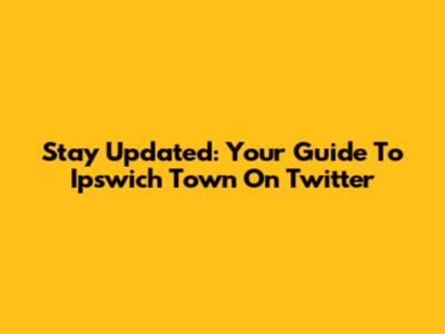 Stay Updated: Your Guide To Ipswich Town On Twitter