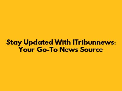 Stay Updated With ITribunnews: Your Go-To News Source
