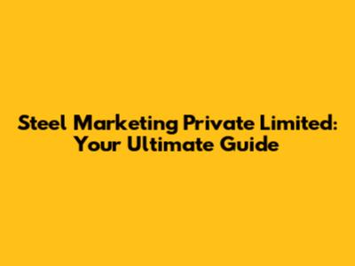 Steel Marketing Private Limited: Your Ultimate Guide