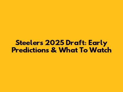 Steelers' 2025 Draft: Early Predictions & What To Watch
