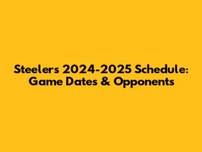 Steelers 2024-2025 Schedule: Game Dates & Opponents