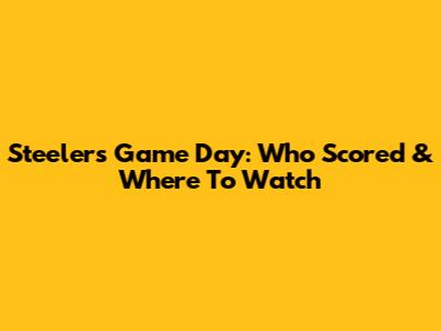 Steelers Game Day: Who Scored & Where To Watch
