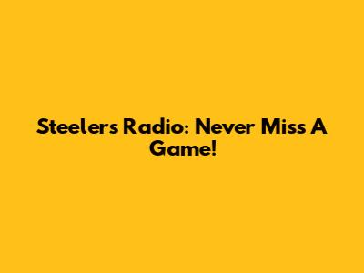 Steelers Radio: Never Miss A Game!