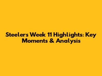 Steelers Week 11 Highlights: Key Moments & Analysis