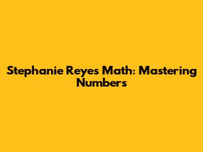 Stephanie Reyes Math: Mastering Numbers