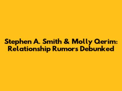 Stephen A. Smith & Molly Qerim: Relationship Rumors Debunked