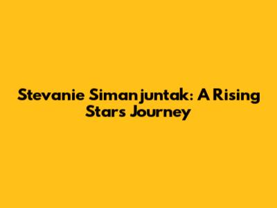 Stevanie Simanjuntak: A Rising Star's Journey