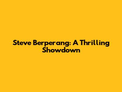 Steve Berperang: A Thrilling Showdown