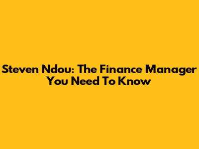 Steven Ndou: The Finance Manager You Need To Know