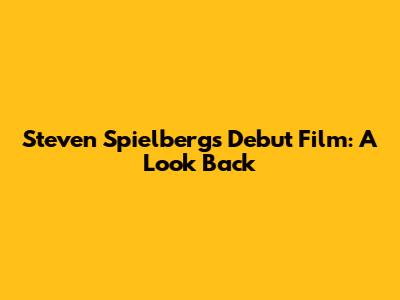 Steven Spielberg's Debut Film: A Look Back