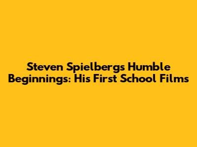 Steven Spielberg's Humble Beginnings: His First School Films
