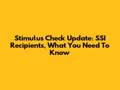Stimulus Check Update: SSI Recipients, What You Need To Know