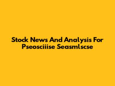 Stock News And Analysis For Pseosciiise Seasmlscse