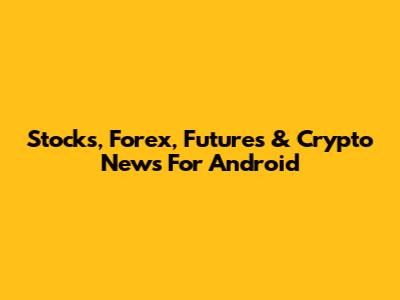 Stocks, Forex, Futures & Crypto News For Android