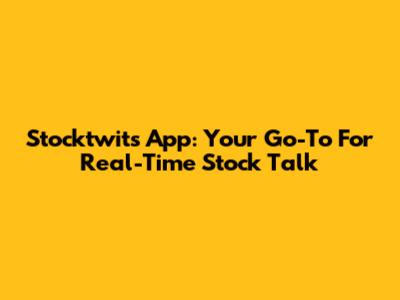 Stocktwits App: Your Go-To For Real-Time Stock Talk