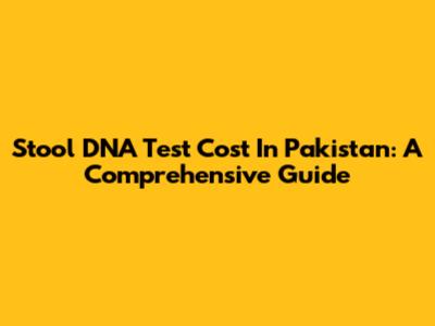 Stool DNA Test Cost In Pakistan: A Comprehensive Guide