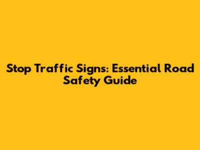 Stop Traffic Signs: Essential Road Safety Guide