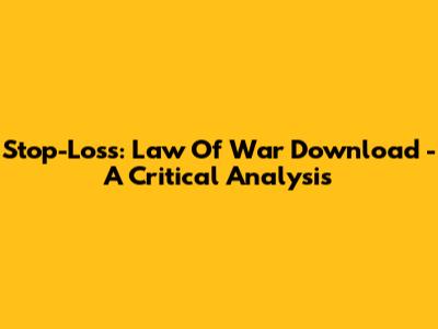 Stop-Loss: Law Of War Download - A Critical Analysis