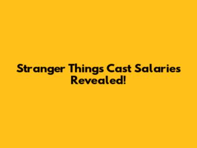 Stranger Things Cast Salaries Revealed!