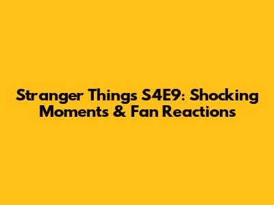 Stranger Things S4E9: Shocking Moments & Fan Reactions