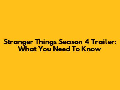 Stranger Things Season 4 Trailer: What You Need To Know