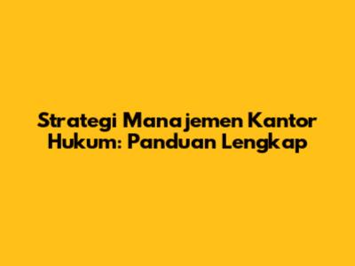 Strategi Manajemen Kantor Hukum: Panduan Lengkap