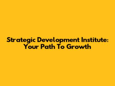 Strategic Development Institute: Your Path To Growth