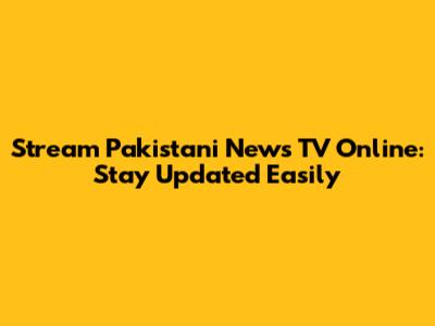 Stream Pakistani News TV Online: Stay Updated Easily
