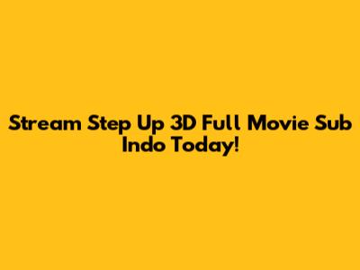 Stream Step Up 3D Full Movie Sub Indo Today!
