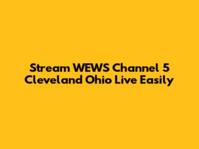 Stream WEWS Channel 5 Cleveland Ohio Live Easily