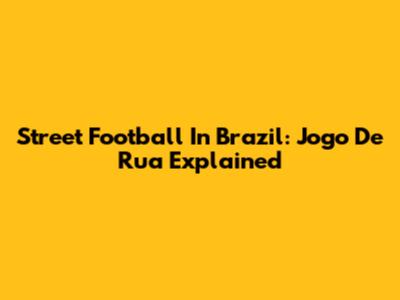 Street Football In Brazil: Jogo De Rua Explained