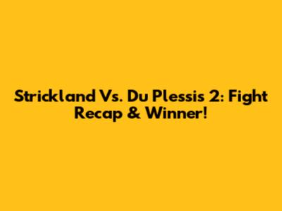 Strickland Vs. Du Plessis 2: Fight Recap & Winner!