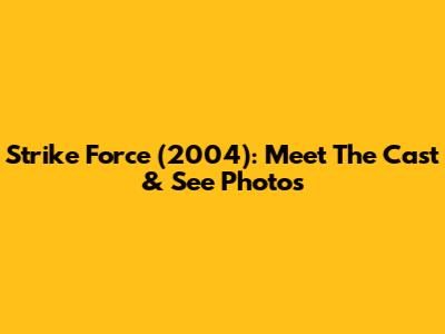 Strike Force (2004): Meet The Cast & See Photos