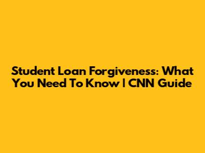 Student Loan Forgiveness: What You Need To Know | CNN Guide