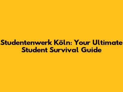 Studentenwerk Köln: Your Ultimate Student Survival Guide