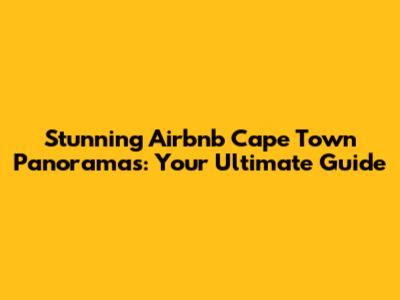 Stunning Airbnb Cape Town Panoramas: Your Ultimate Guide