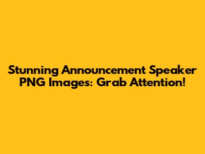 Stunning Announcement Speaker PNG Images: Grab Attention!