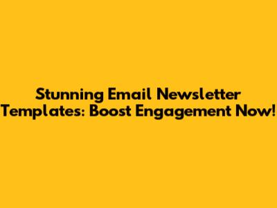Stunning Email Newsletter Templates: Boost Engagement Now!