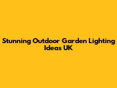 Stunning Outdoor Garden Lighting Ideas UK