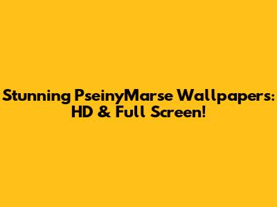 Stunning PseinyMarse Wallpapers: HD & Full Screen!