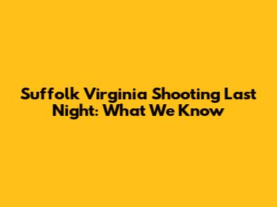 Suffolk Virginia Shooting Last Night: What We Know