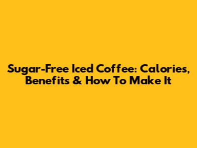 Sugar-Free Iced Coffee: Calories, Benefits & How To Make It