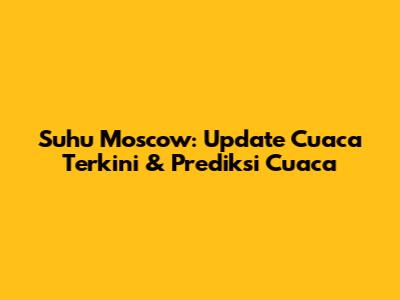 Suhu Moscow: Update Cuaca Terkini & Prediksi Cuaca
