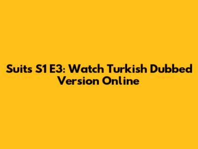 Suits S1 E3: Watch Turkish Dubbed Version Online