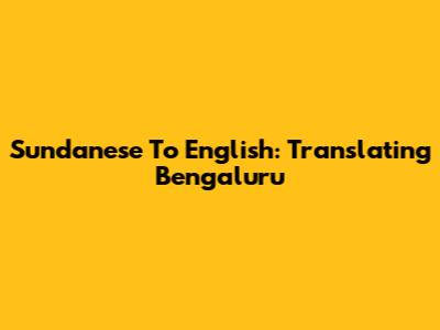 Sundanese To English: Translating Bengaluru