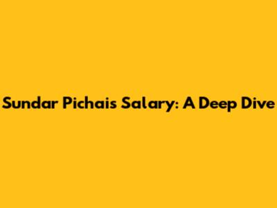 Sundar Pichai's Salary: A Deep Dive