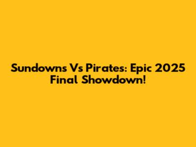 Sundowns Vs Pirates: Epic 2025 Final Showdown!