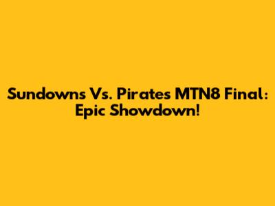 Sundowns Vs. Pirates MTN8 Final: Epic Showdown!