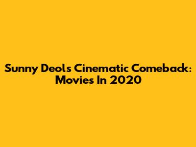 Sunny Deol's Cinematic Comeback: Movies In 2020